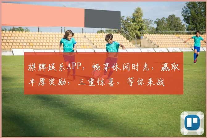 棋牌娱乐APP，畅享休闲时光，赢取丰厚奖励，三重惊喜，等你来战